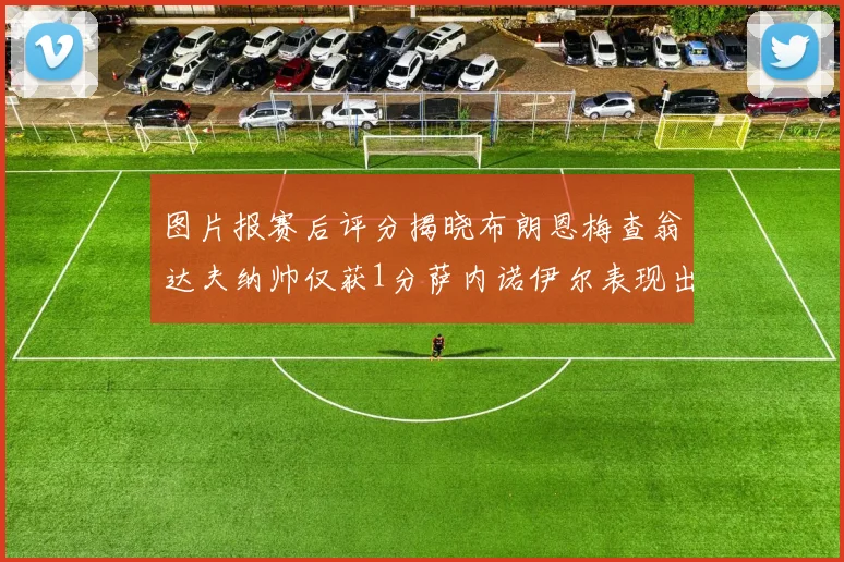 图片报赛后评分揭晓布朗恩梅查翁达夫纳帅仅获1分萨内诺伊尔表现出色获3分