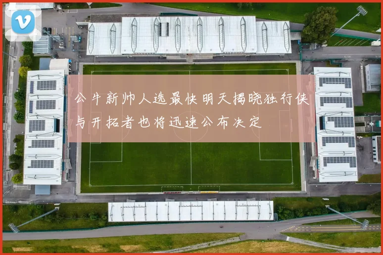公牛新帅人选最快明天揭晓独行侠与开拓者也将迅速公布决定